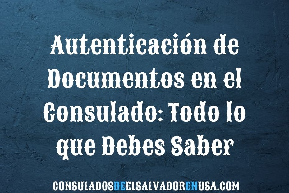 Autenticación de Documentos en el Consulado: Todo lo que Debes Saber