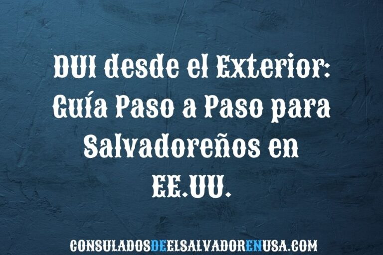 DUI desde el exterior: guía paso a paso para salvadoreños en EE.UU.