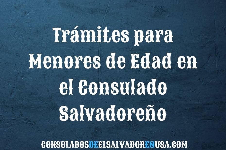 Trámites para Menores de Edad en el Consulado Salvadoreño