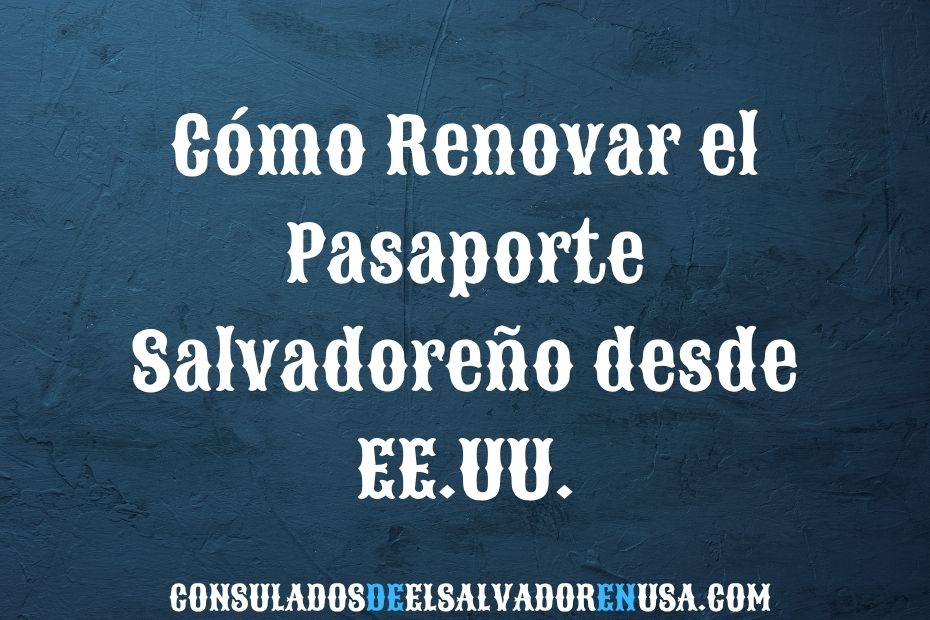 Cómo Renovar el Pasaporte Salvadoreño desde EE.UU.