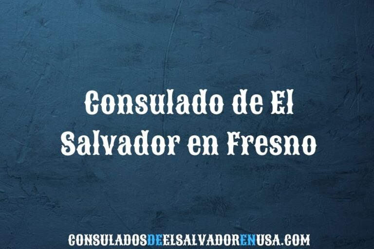 Consulado de El Salvador en Fresno: citas, dirección y servicios