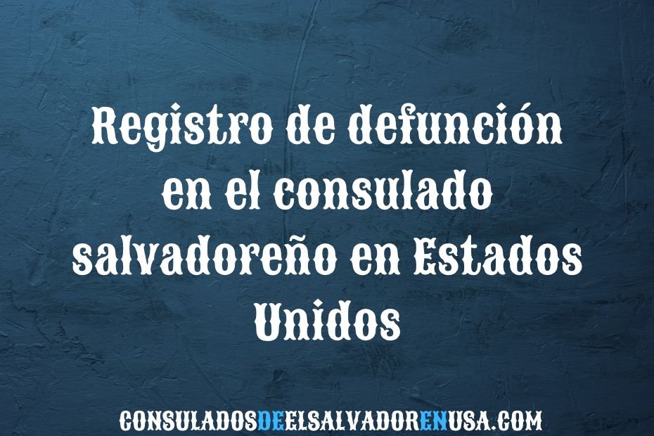Registro De Defunción En El Consulado Salvadoreño En Estados Unidos